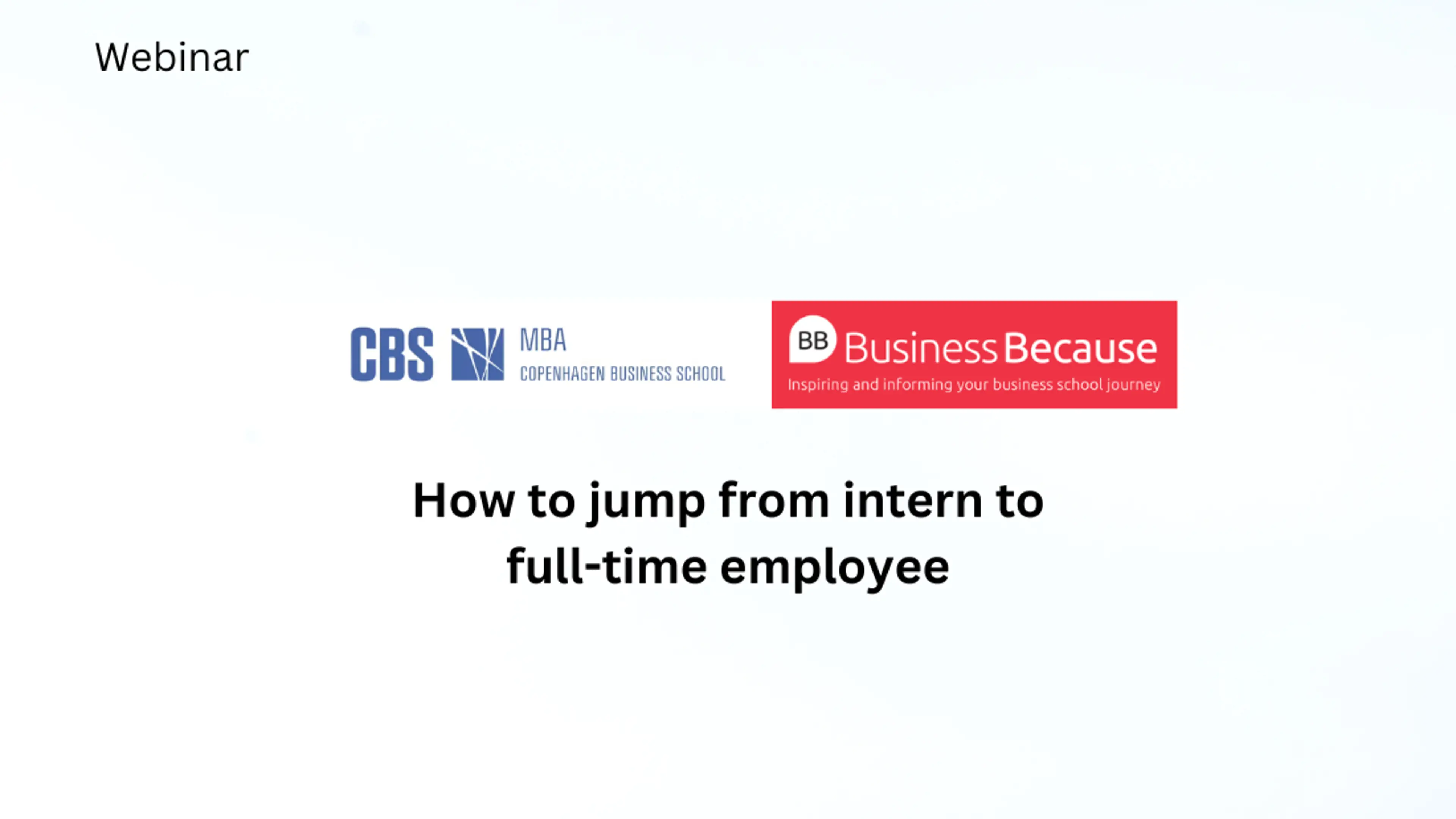 Picture of the CBS and Business Because logos and the title of the webinar, which is "How to jump from intern to full-time employee"